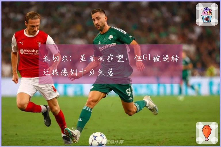 米切尔：虽东决在望，但G1被逆转让我感到十分失落